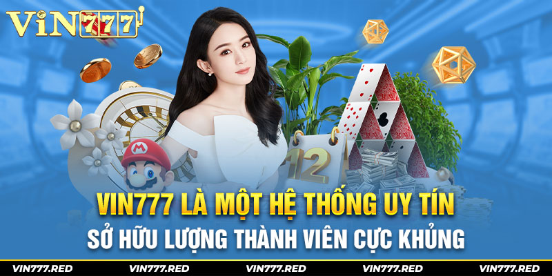 Vin777 là một hệ thống uy tín sở hữu lượng thành viên cực khủng