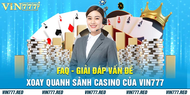 FAQ - Giải đáp vấn đề xoay quanh sảnh casino của VIN777