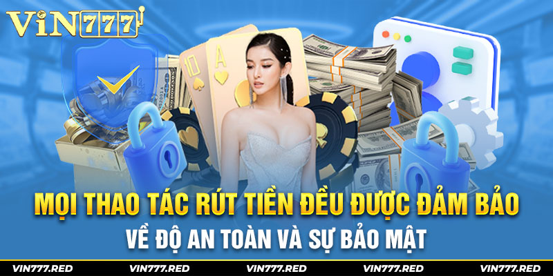 Mọi thao tác rút tiền đều được đảm bảo về độ an toàn và sự bảo mật