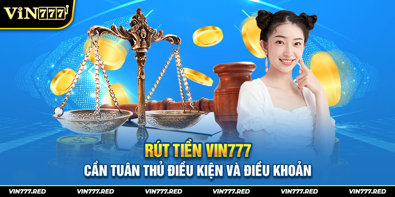 Rút tiền Vin777 cần tuân thủ điều kiện và điều khoản