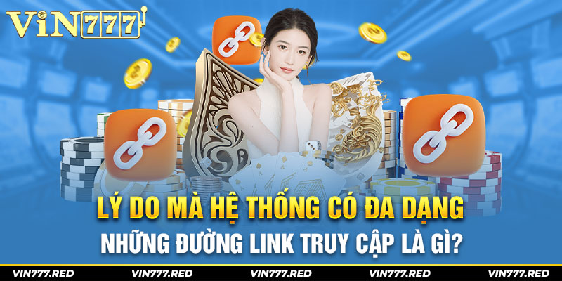 Lý do mà hệ thống có đa dạng những đường link truy cập là gì?