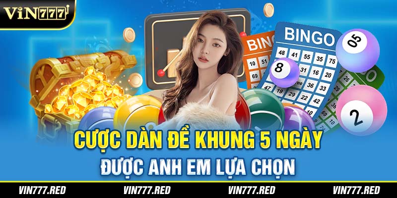 Cược dàn đề khung 5 ngày được anh em lựa chọn