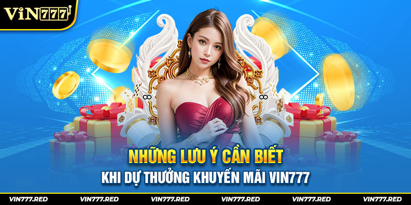 Những lưu ý cần biết khi dự thưởng khuyến mãi Vin777 