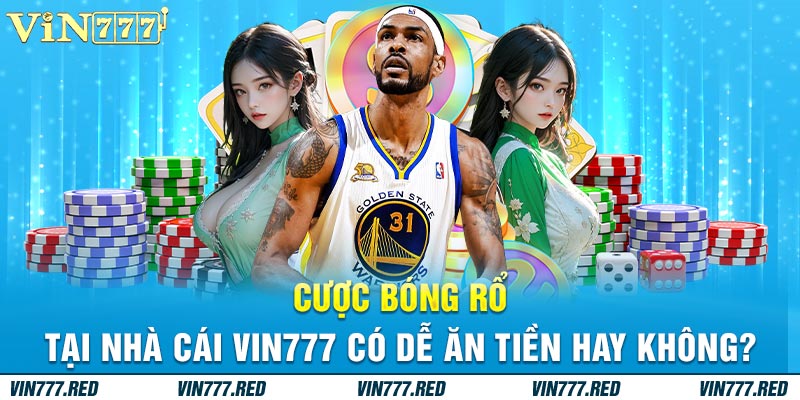 Cược bóng rổ tại nhà cái Vin777 có dễ ăn tiền hay không?