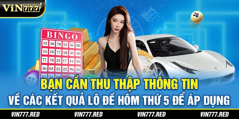 Bạn cần thu thập thông tin về các kết quả lô đề hôm thứ 5 để áp dụng