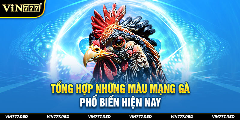 Tổng hợp những màu mạng gà phổ biến hiện nay