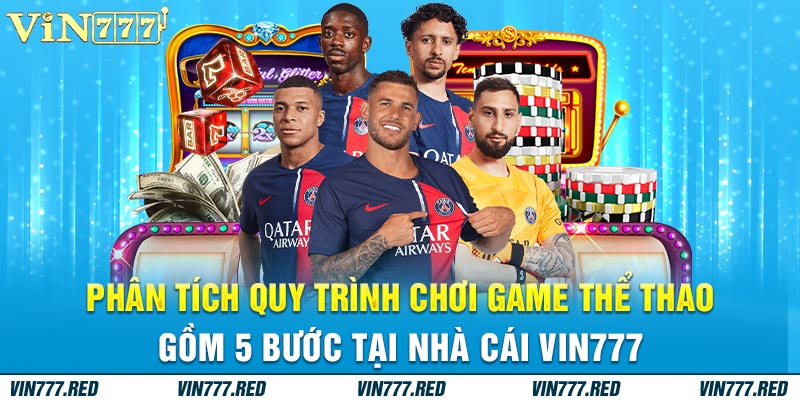 Phân tích quy trình chơi game thể thao gồm 5 bước tại nhà cái Vin777