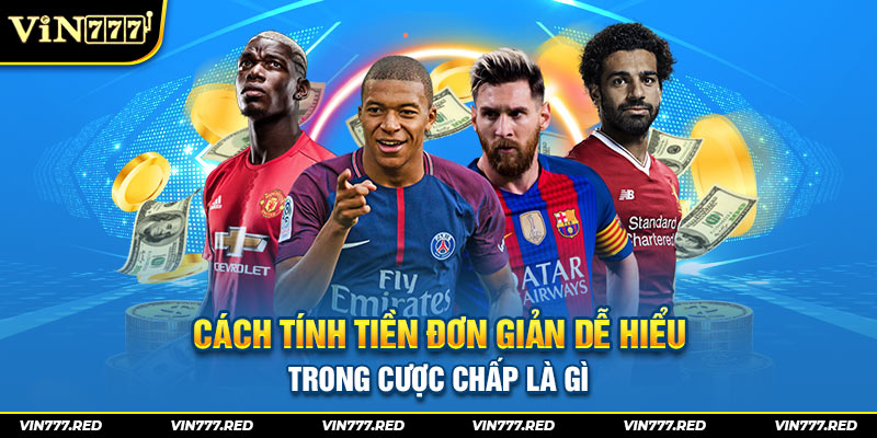 Cách tính tiền đơn giản dễ hiểu trong cược chấp là gì