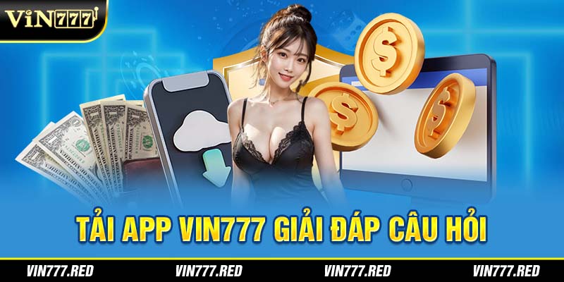 Tải app Vin777 giải đáp câu hỏi