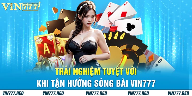 Trải nghiệm tuyệt vời khi tận hưởng tại sòng bài VIN777