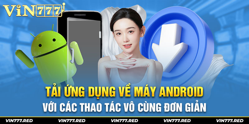 Tải ứng dụng về máy Android với các thao tác vô cùng đơn giản