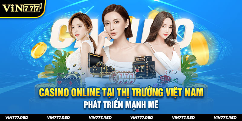 Casino online tại thị trường Việt Nam phát triển mạnh mẽ