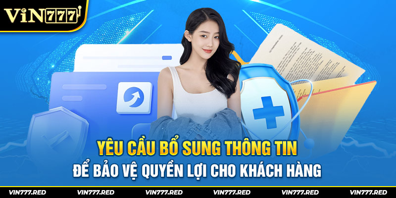 Yêu cầu bổ sung thông tin để bảo vệ quyền lợi cho khách hàng